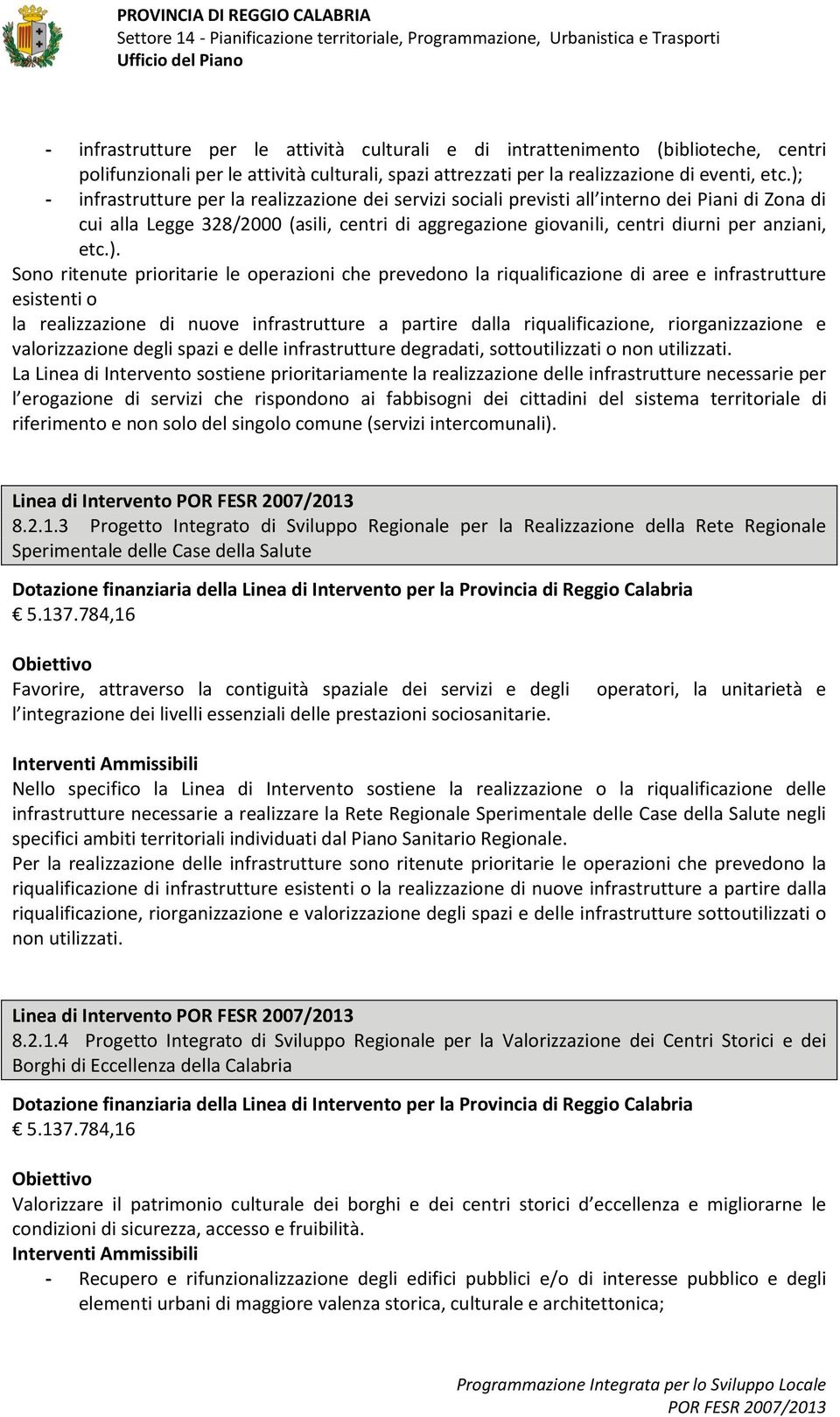 ); - infrastrutture per la realizzazine dei servizi sciali previsti all intern dei Piani di Zna di cui alla Legge 328/2000 (asili, centri di aggregazine givanili, centri diurni per anziani, etc.). Sn