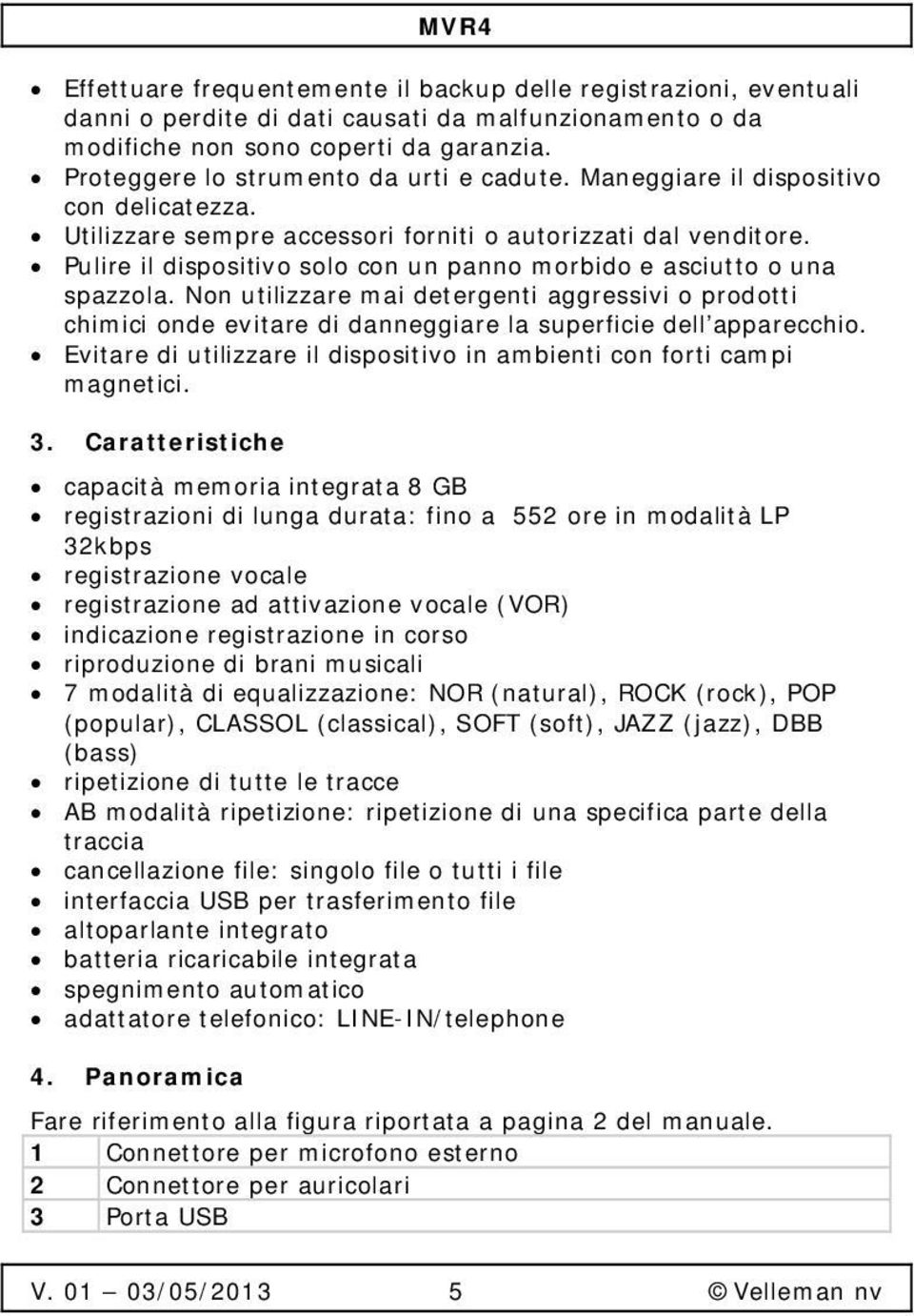 Pulire il dispositivo solo con un panno morbido e asciutto o una spazzola. Non utilizzare mai detergenti aggressivi o prodotti chimici onde evitare di danneggiare la superficie dell apparecchio.