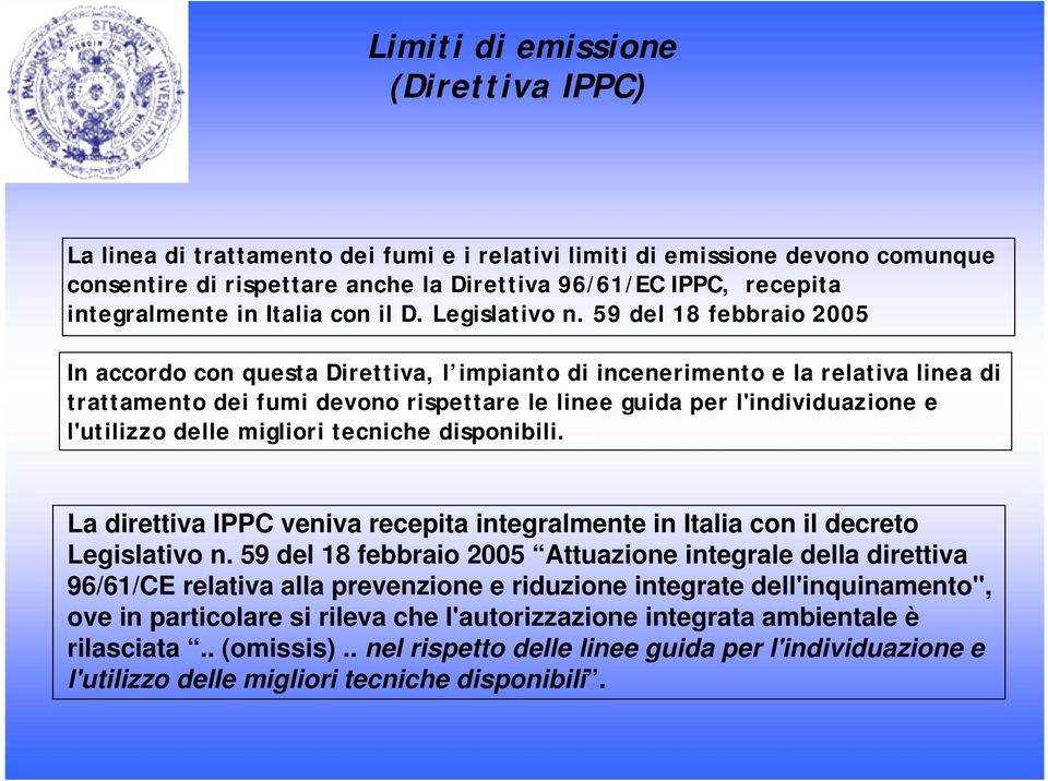 59 del 18 febbraio 2005 In accordo con questa Direttiva, l impianto di incenerimento e la relativa linea di trattamento dei fumi devono rispettare le linee guida per l'individuazione e l'utilizzo