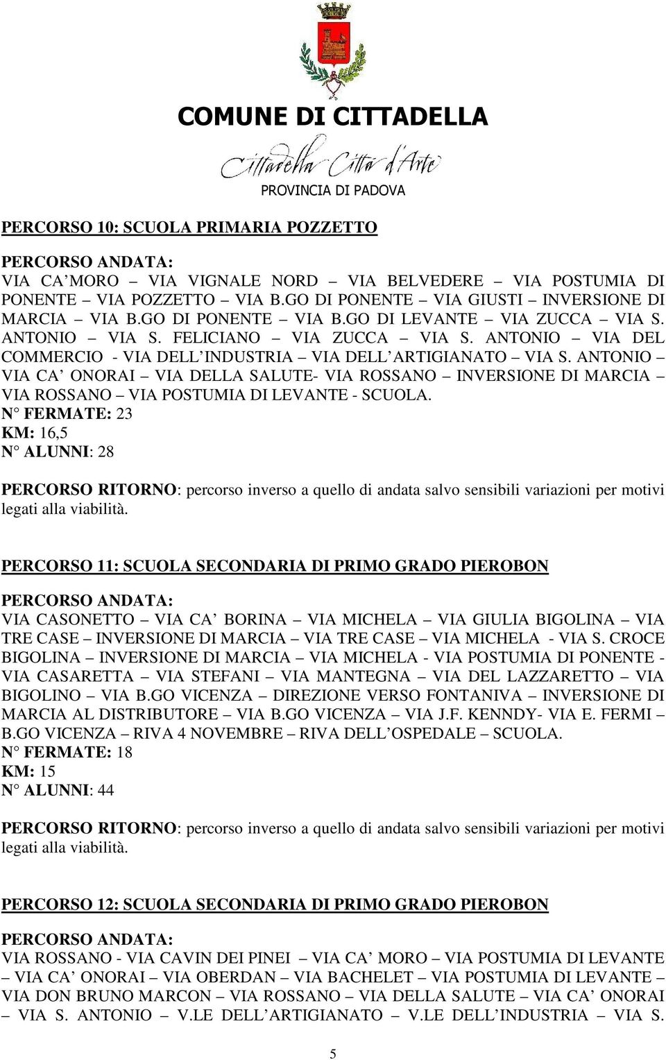 ANTONIO VIA CA ONORAI VIA DELLA SALUTE- VIA ROSSANO INVERSIONE DI MARCIA VIA ROSSANO VIA POSTUMIA DI LEVANTE - SCUOLA.