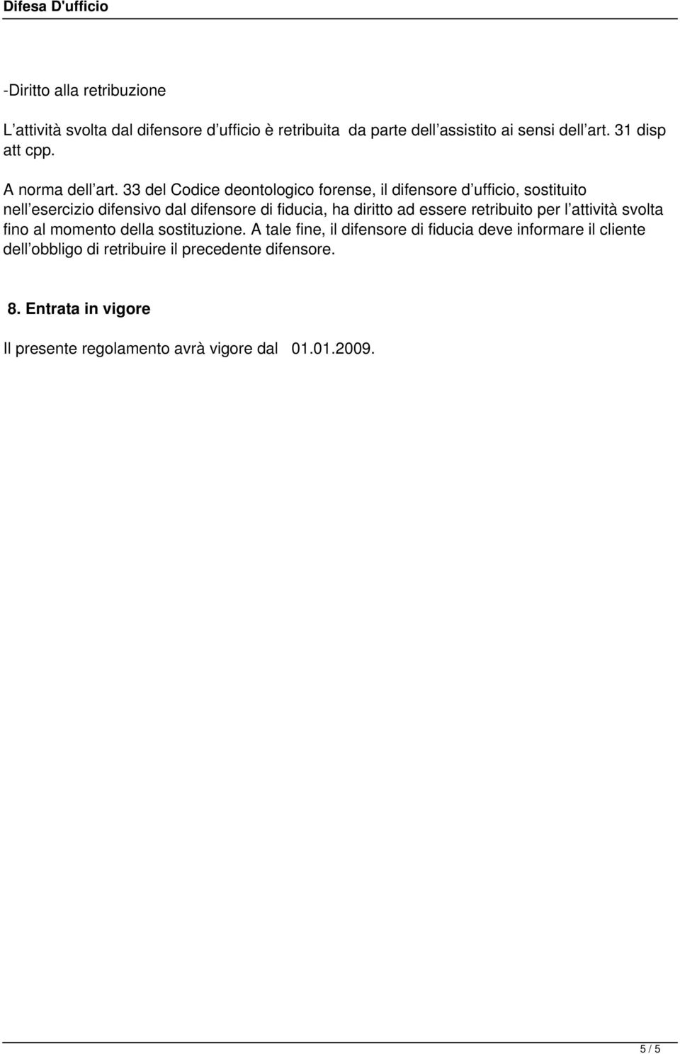 33 del Codice deontologico forense, il difensore d ufficio, sostituito nell esercizio difensivo dal difensore di fiducia, ha diritto ad