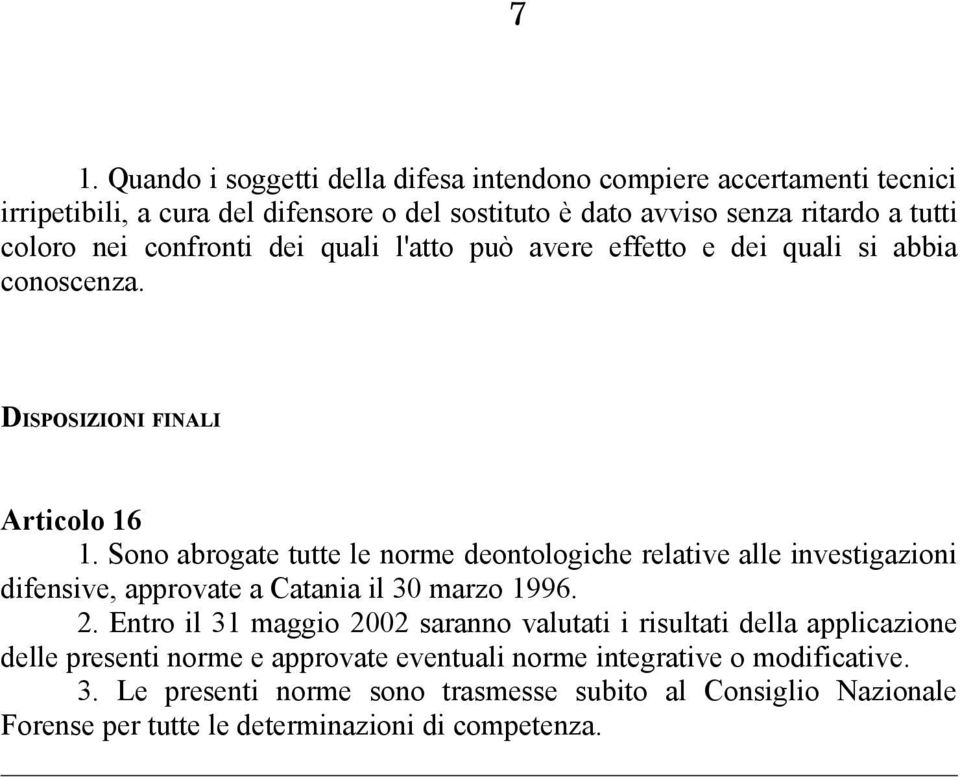 Sono abrogate tutte le norme deontologiche relative alle investigazioni difensive, approvate a Catania il 30 marzo 1996. 2.