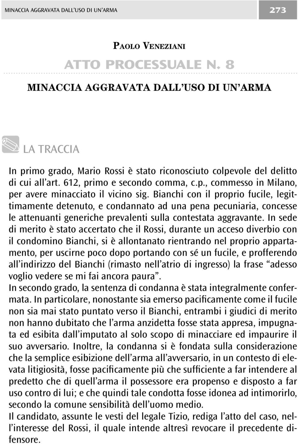 Bianchi con il proprio fucile, legittimamente detenuto, e condannato ad una pena pecuniaria, concesse le attenuanti generiche prevalenti sulla contestata aggravante.