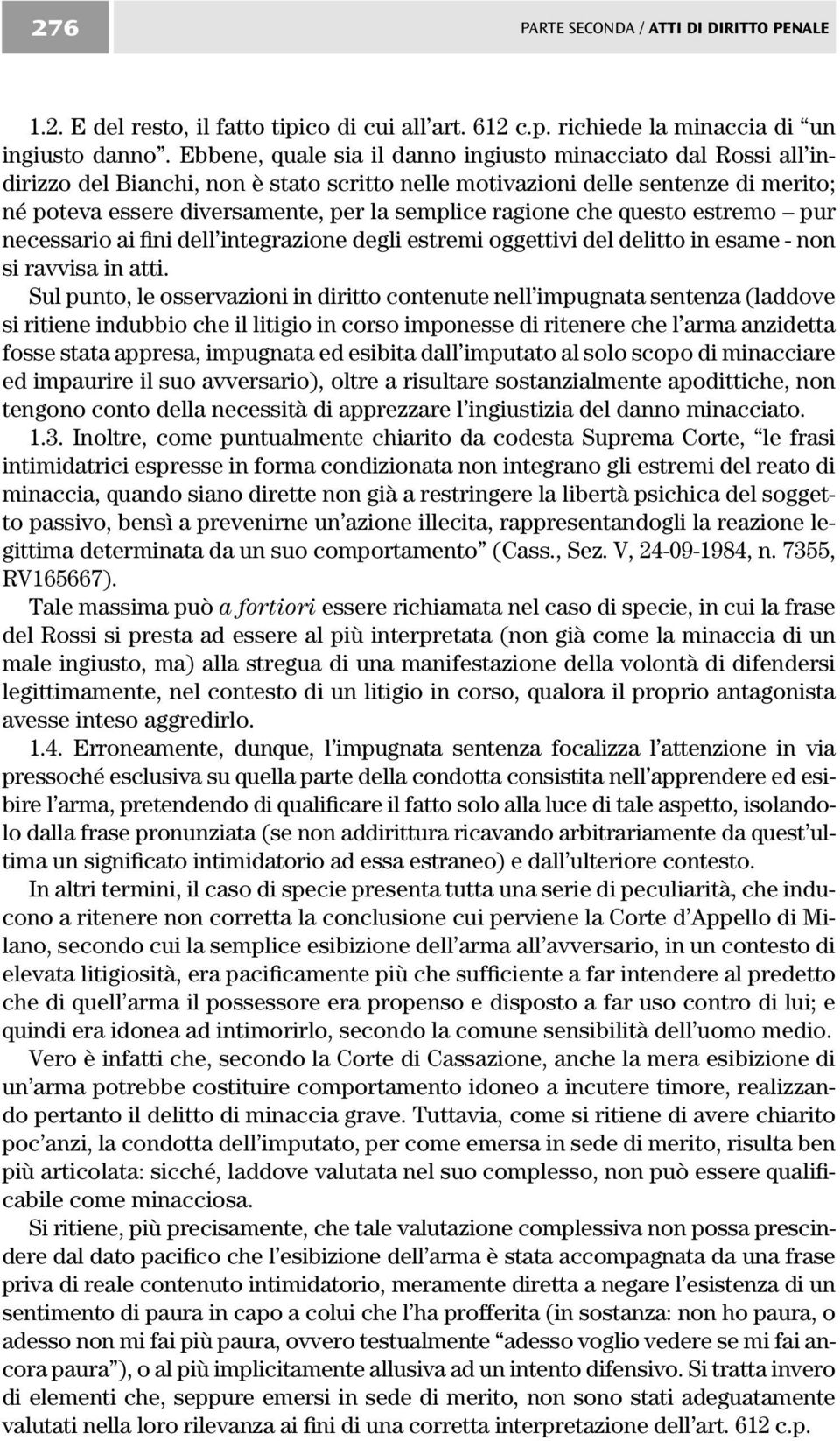 ragione che questo estremo pur necessario ai fini dell integrazione degli estremi oggettivi del delitto in esame - non si ravvisa in atti.