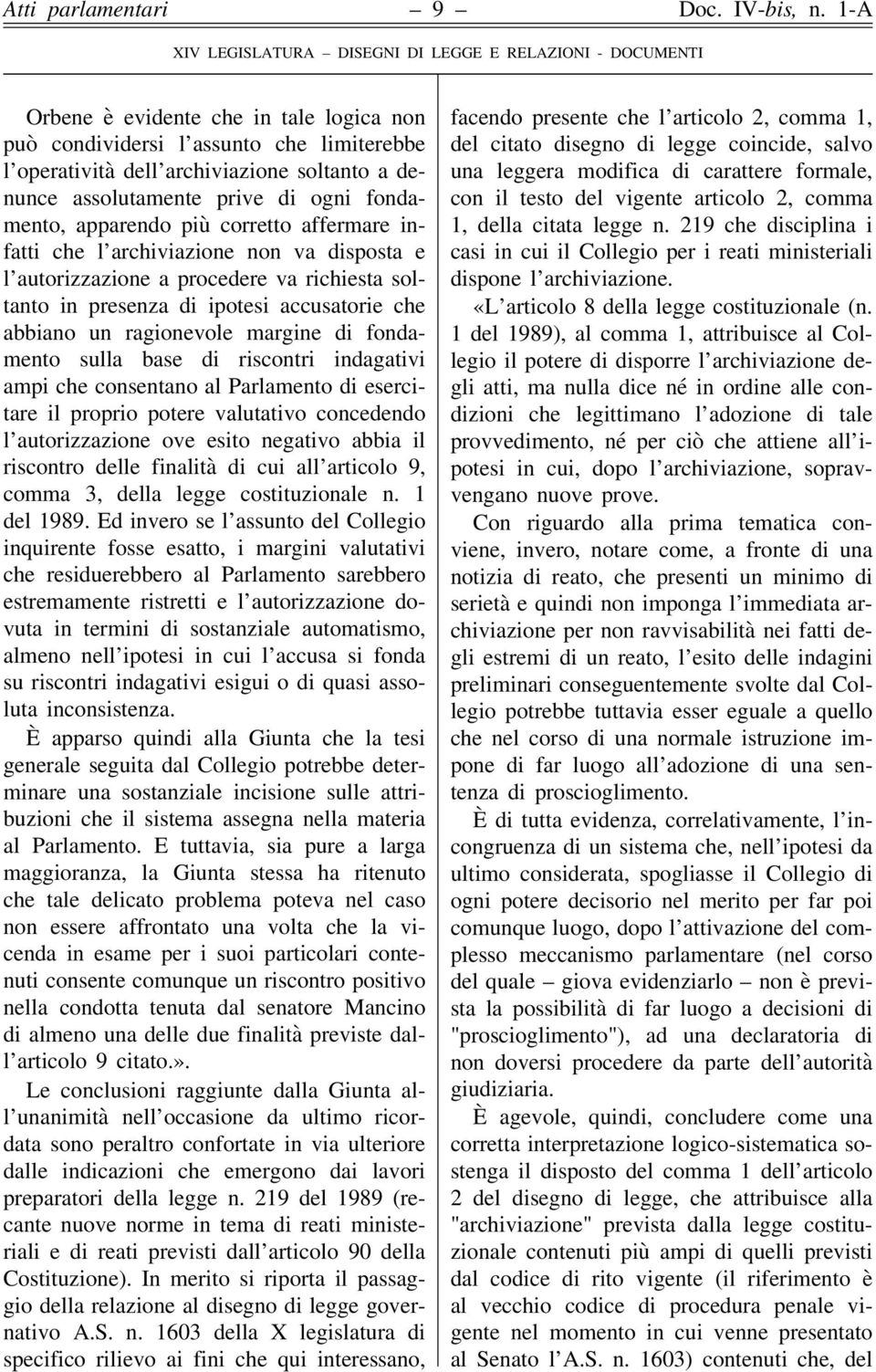 di fondamento sulla base di riscontri indagativi ampi che consentano al Parlamento di esercitare il proprio potere valutativo concedendo l autorizzazione ove esito negativo abbia il riscontro delle