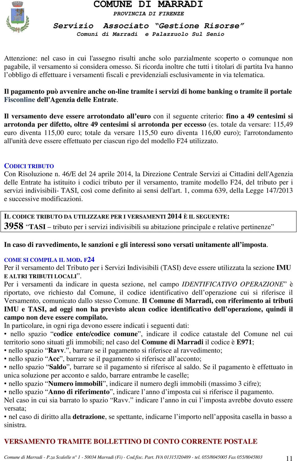 Il pagamento può avvenire anche on-line tramite i servizi di home banking o tramite il portale Fisconline dell'agenzia delle Entrate.