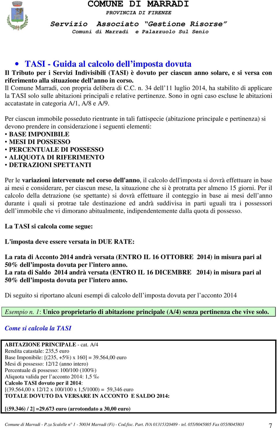 Sono in ogni caso escluse le abitazioni accatastate in categoria A/1, A/8 e A/9.