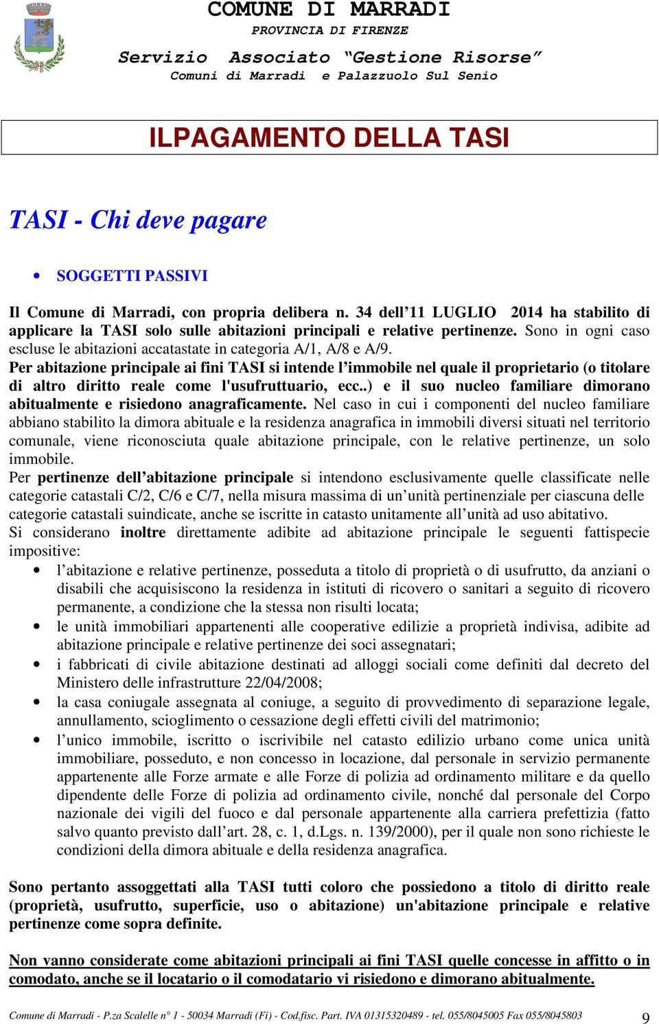 Per abitazione principale ai fini TASI si intende l immobile nel quale il proprietario (o titolare di altro diritto reale come l'usufruttuario, ecc.