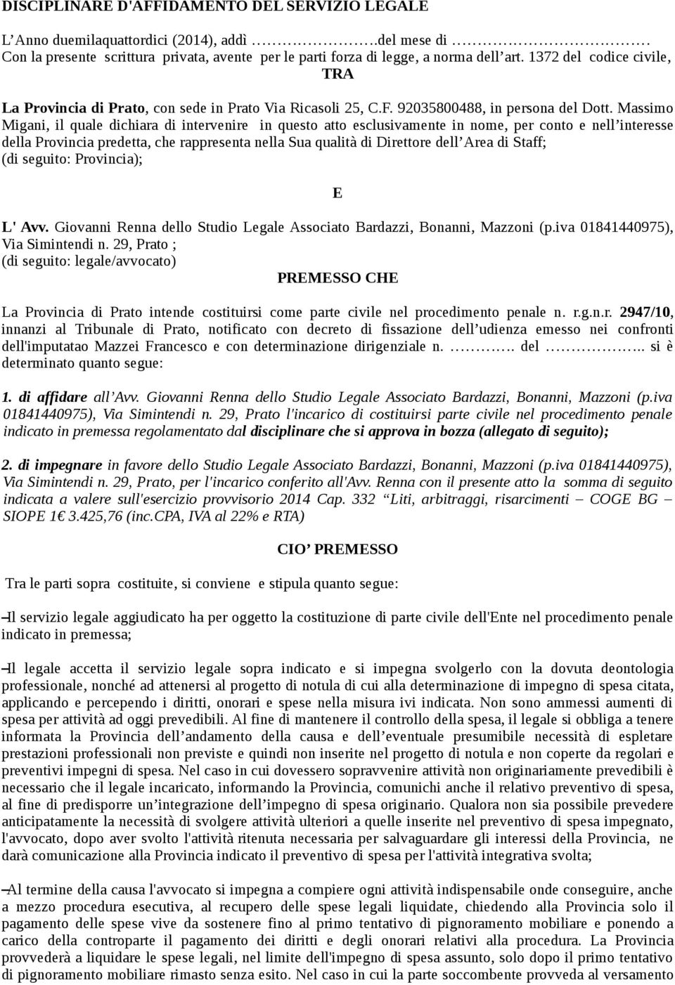 Massimo Migani, il quale dichiara di intervenire in questo atto esclusivamente in nome, per conto e nell interesse della Provincia predetta, che rappresenta nella Sua qualità di Direttore dell Area