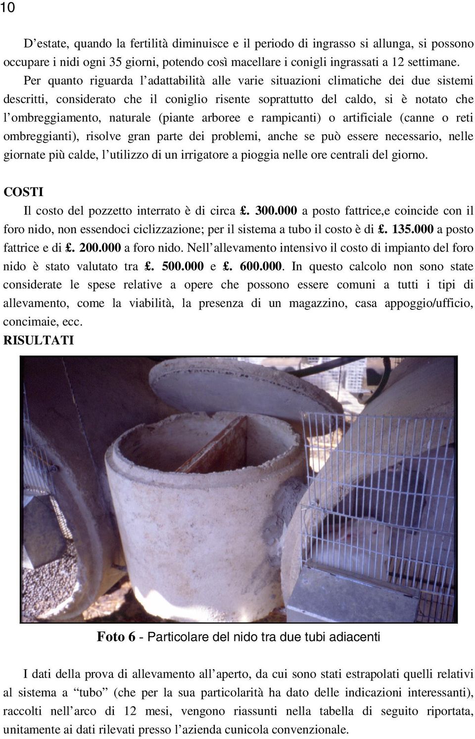 (piante arboree e rampicanti) o artificiale (canne o reti ombreggianti), risolve gran parte dei problemi, anche se può essere necessario, nelle giornate più calde, l utilizzo di un irrigatore a