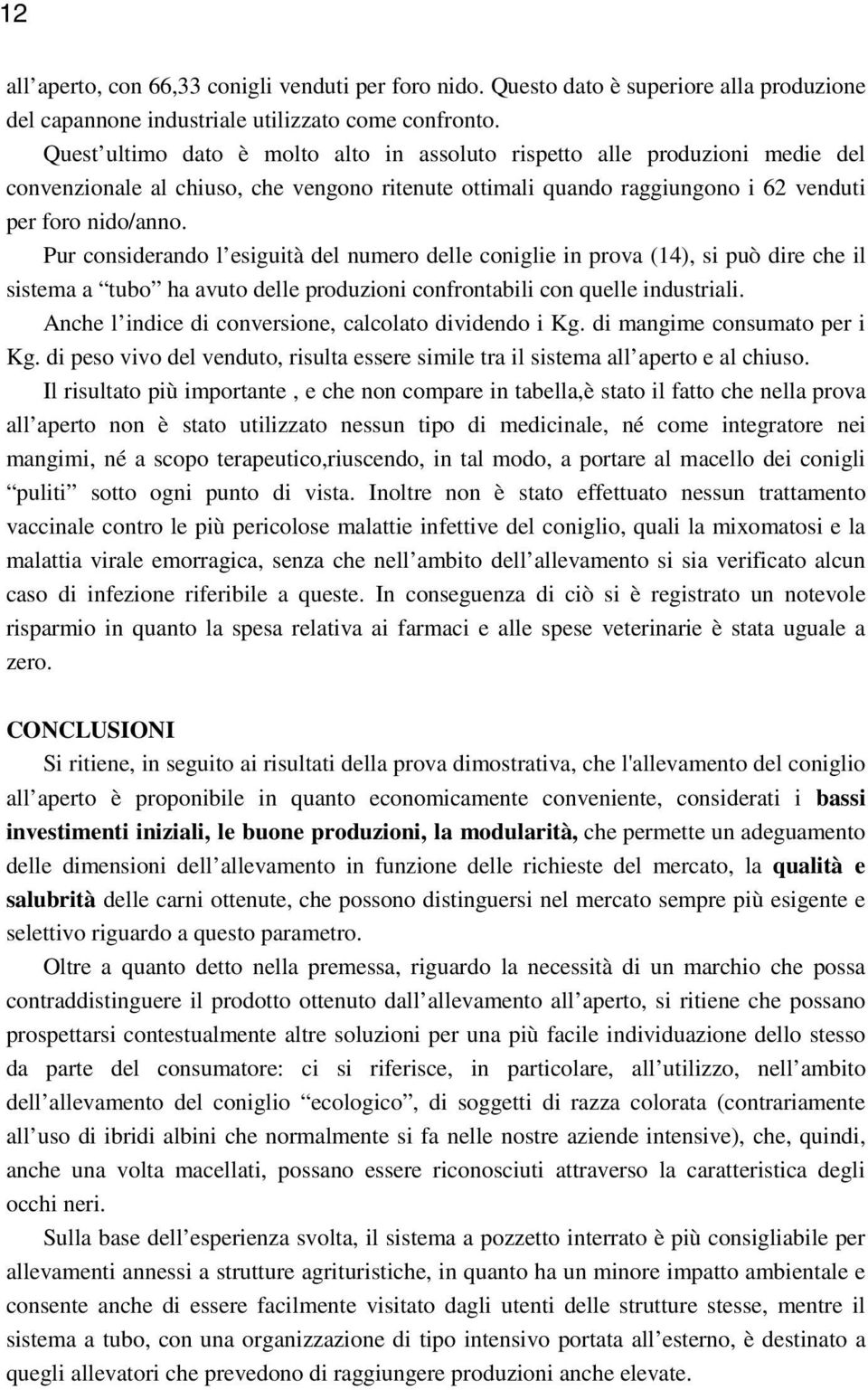 Pur considerando l esiguità del numero delle coniglie in prova (14), si può dire che il sistema a tubo ha avuto delle produzioni confrontabili con quelle industriali.