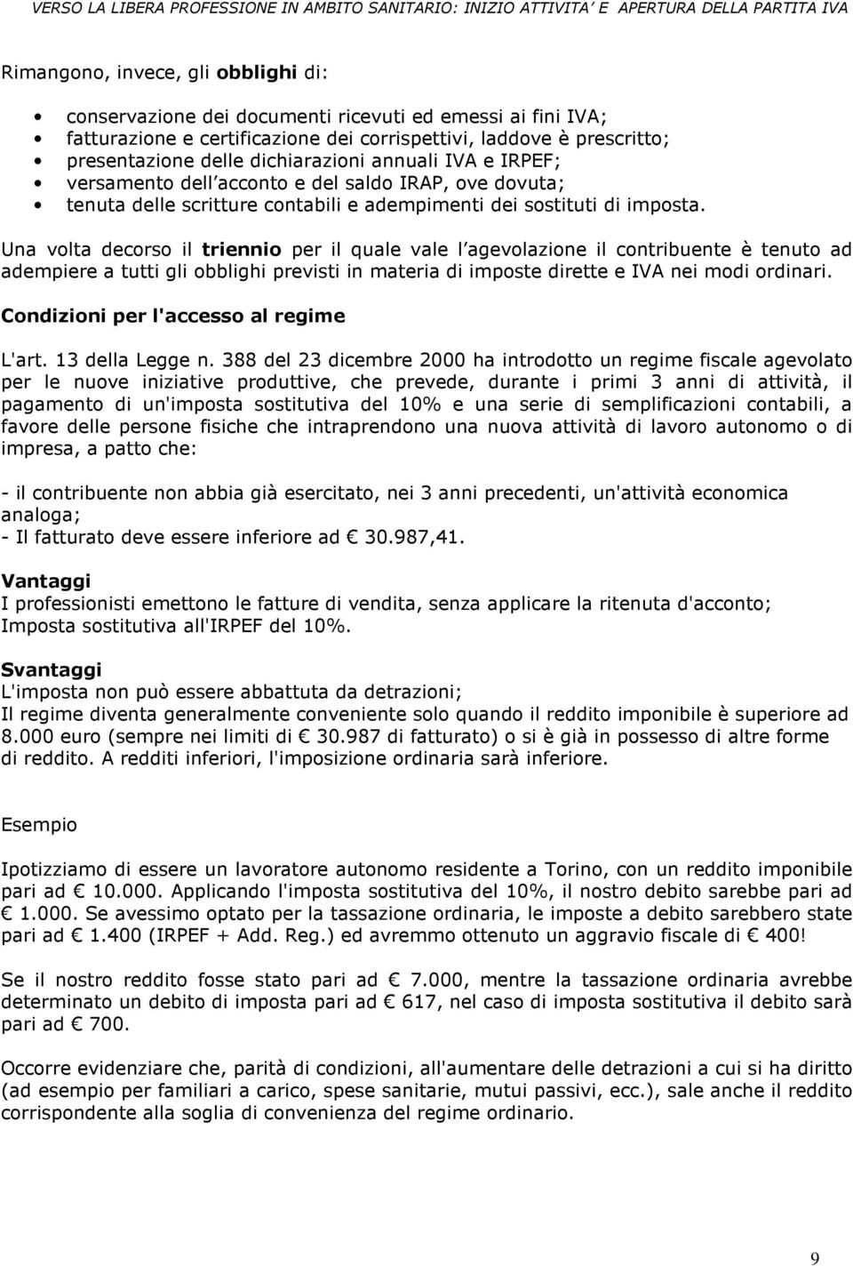 Una volta decorso il triennio per il quale vale l agevolazione il contribuente è tenuto ad adempiere a tutti gli obblighi previsti in materia di imposte dirette e IVA nei modi ordinari.