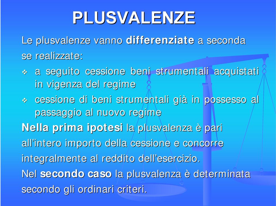 Nella prima ipotesi la plusvalenza è pari all intero importo della cessione e concorre integralmente al