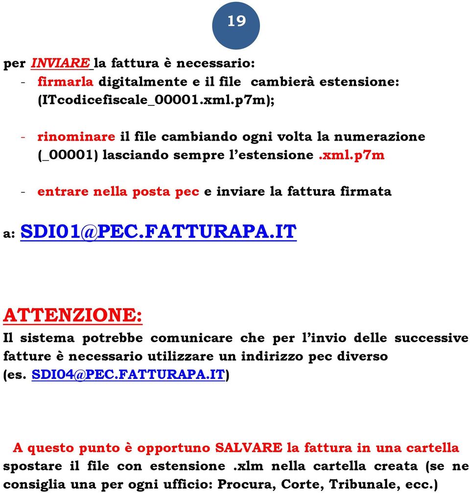 p7m - entrare nella posta pec e inviare la fattura firmata a: SDI01@PEC.FATTURAPA.