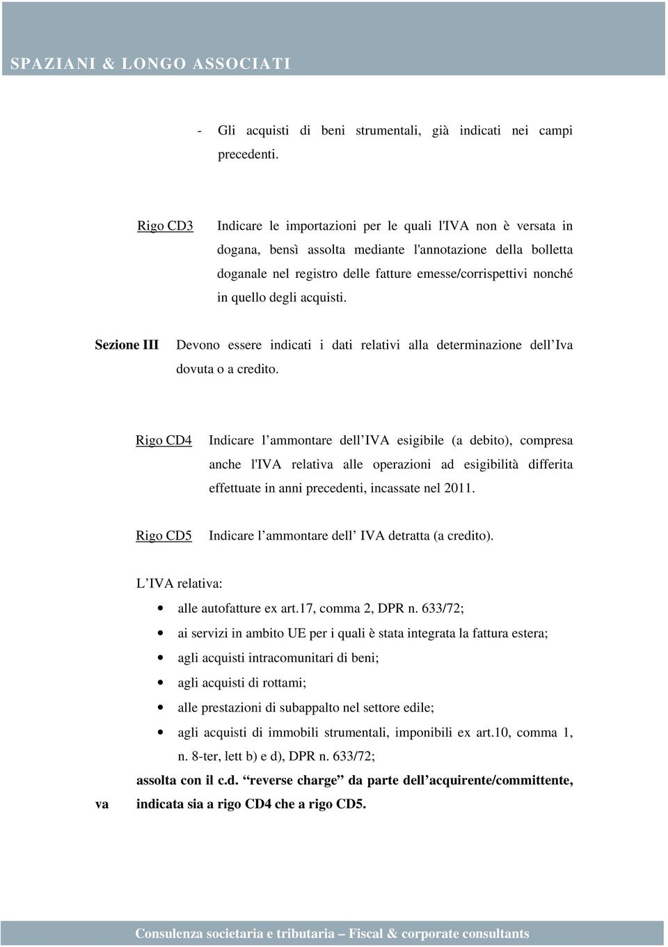 quello degli acquisti. Sezione III Devono essere indicati i dati relativi alla determinazione dell Iva dovuta o a credito.