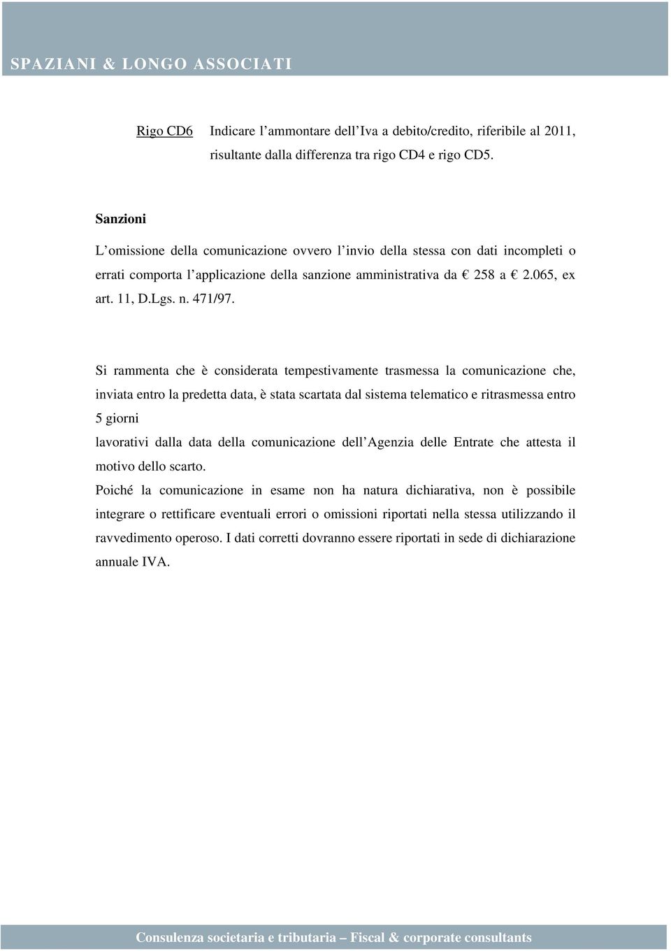 Si rammenta che è considerata tempestivamente trasmessa la comunicazione che, inviata entro la predetta data, è stata scartata dal sistema telematico e ritrasmessa entro 5 giorni lavorativi dalla