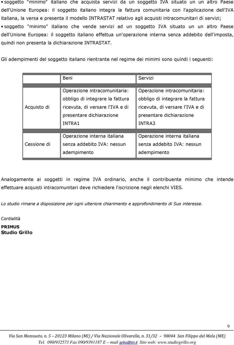 dell'unione Europea: il soggetto italiano effettua un'operazione interna senza addebito dell'imposta, quindi non presenta la dichiarazione INTRASTAT.