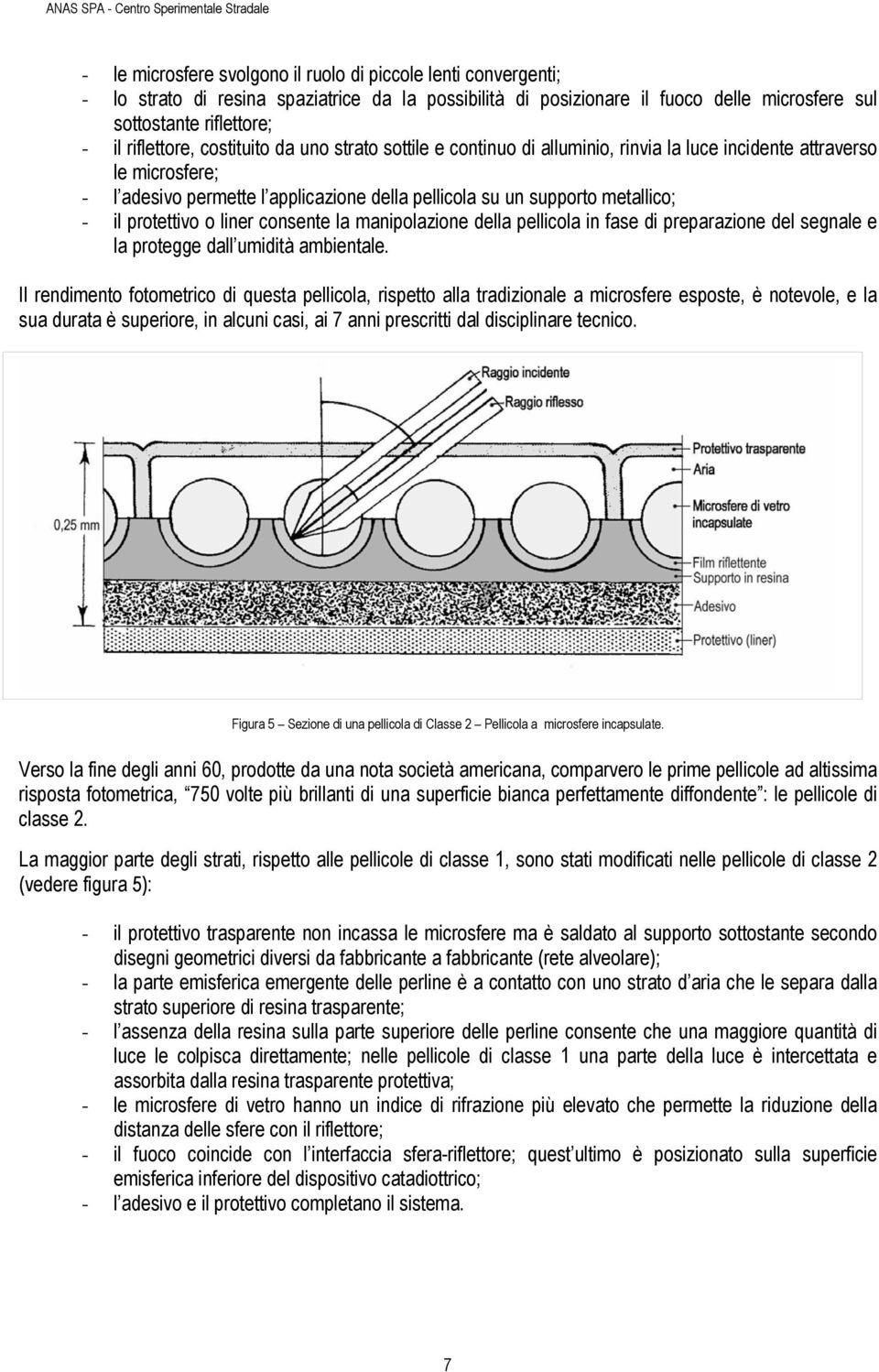 - il protettivo o liner consente la manipolazione della pellicola in fase di preparazione del segnale e la protegge dall umidità ambientale.