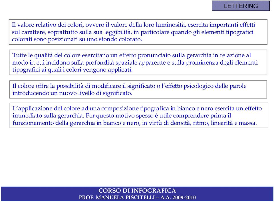 Tutte le qualità del colore esercitano un effetto pronunciato sulla gerarchia in relazione al modo in cui incidono sulla profondità spaziale apparente e sulla prominenza degli elementi tipografici ai