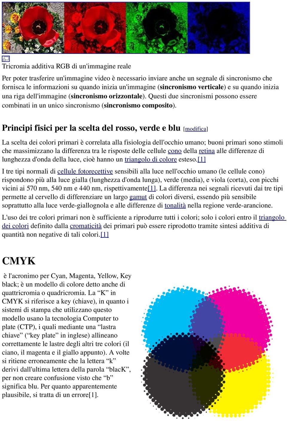 Principi fisici per la scelta del rosso, verde e blu [modifica] La scelta dei colori primari è correlata alla fisiologia dell'occhio umano; buoni primari sono stimoli che massimizzano la differenza