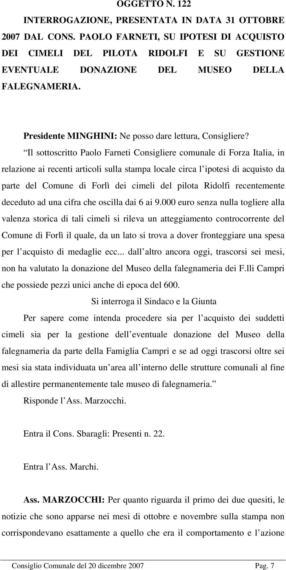 Il sottoscritto Paolo Farneti Consigliere comunale di Forza Italia, in relazione ai recenti articoli sulla stampa locale circa l ipotesi di acquisto da parte del Comune di Forlì dei cimeli del pilota