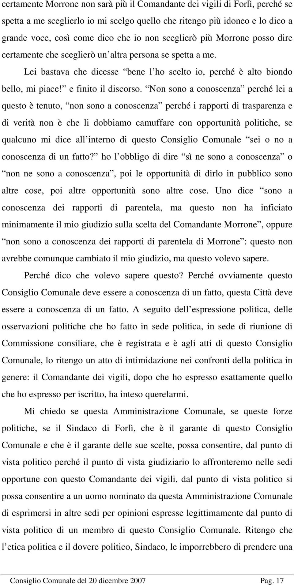 Non sono a conoscenza perché lei a questo è tenuto, non sono a conoscenza perché i rapporti di trasparenza e di verità non è che li dobbiamo camuffare con opportunità politiche, se qualcuno mi dice