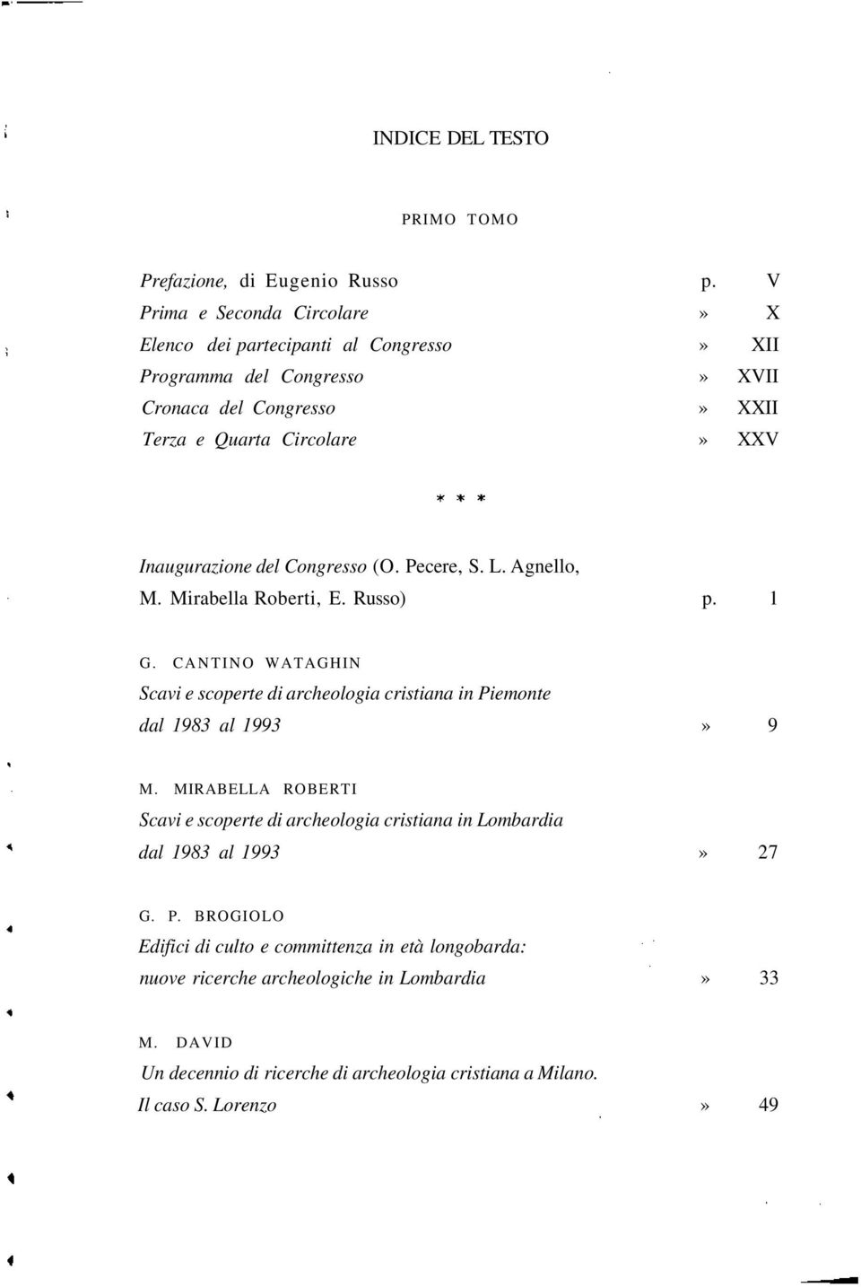 del Congresso (O. Pecere, S. L. Agnello, M. Mirabella Roberti, E. Russo) p. 1 G. CANTINO WATAGHIN Scavi e scoperte di archeologia cristiana in Piemonte dal 1983 al 1993» 9 M.