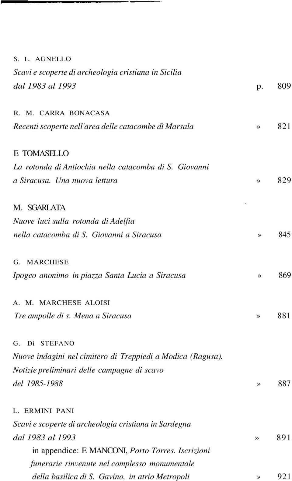 SGARLATA Nuove luci sulla rotonda di Adelfia nella catacomba di S. Giovanni a Siracusa» 845 G. MARCHESE Ipogeo anonimo in piazza Santa Lucia a Siracusa» 869 A. M. MARCHESE ALOISI Tre ampolle di s.