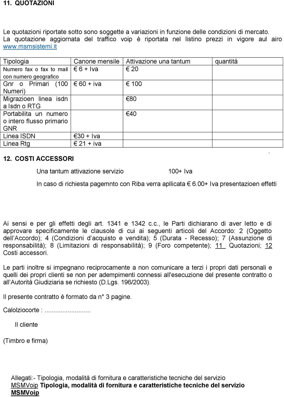 it Tipologia Canone mensile Attivazione una tantum quantità Numero fax o fax to mail 6 + Iva 20 con numero geografico Gnr o Primari (100 60 + iva 100 Numeri) Migrazioen linea isdn 80 a Isdn o RTG