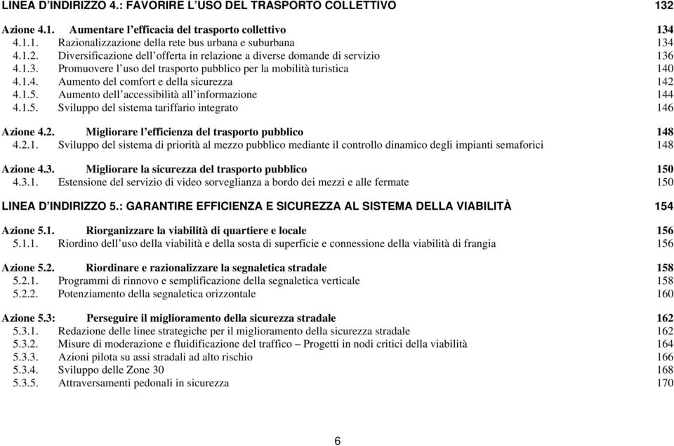 2. Migliorare l efficienza del trasporto pubblico 148 4.2.1. Sviluppo del sistema di priorità al mezzo pubblico mediante il controllo dinamico degli impianti semaforici 148 Azione 4.3.