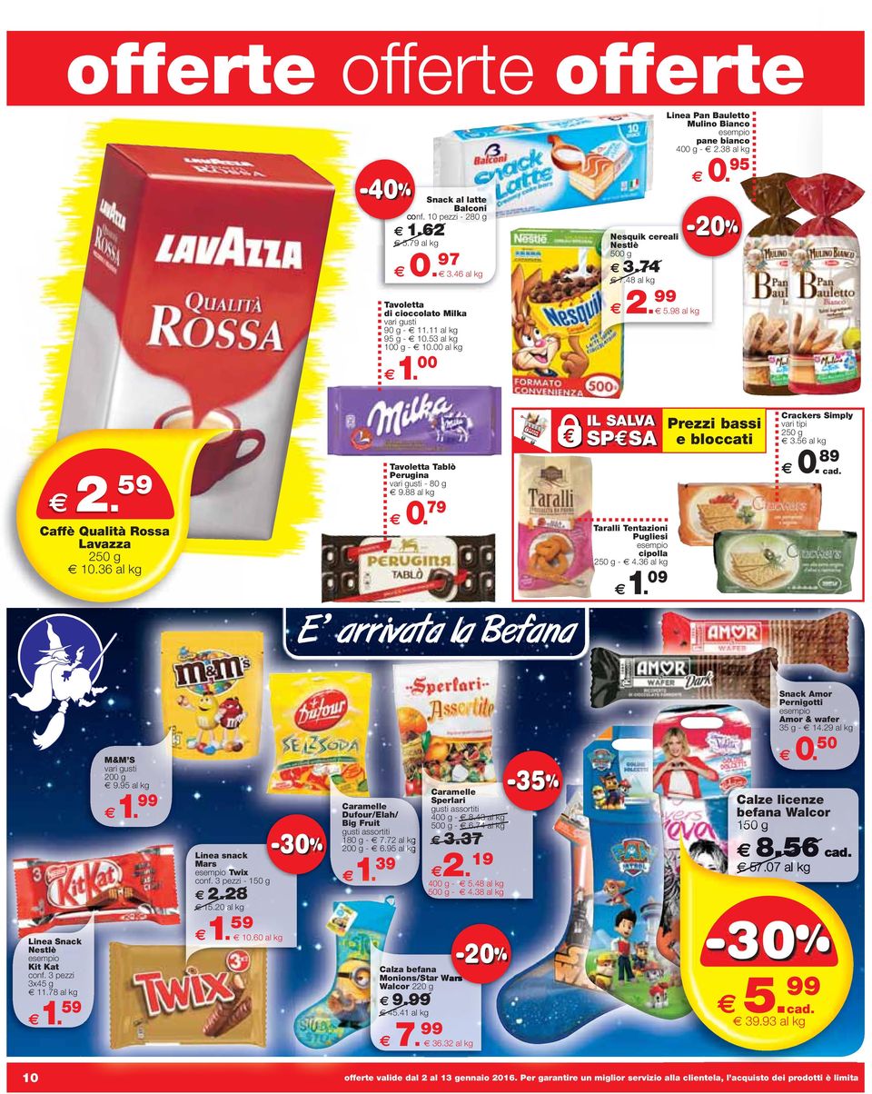 79 Taralli Tentazioni Pugliesi cipolla 250 g - 4.36 1. 09 Prezzi bassi e bloccati Crackers 250 g 3.56 0. 89 E arrivata la Befana Linea Snack Nestlè Kit Kat conf. 3 pezzi 3x45 g 11.78 1.