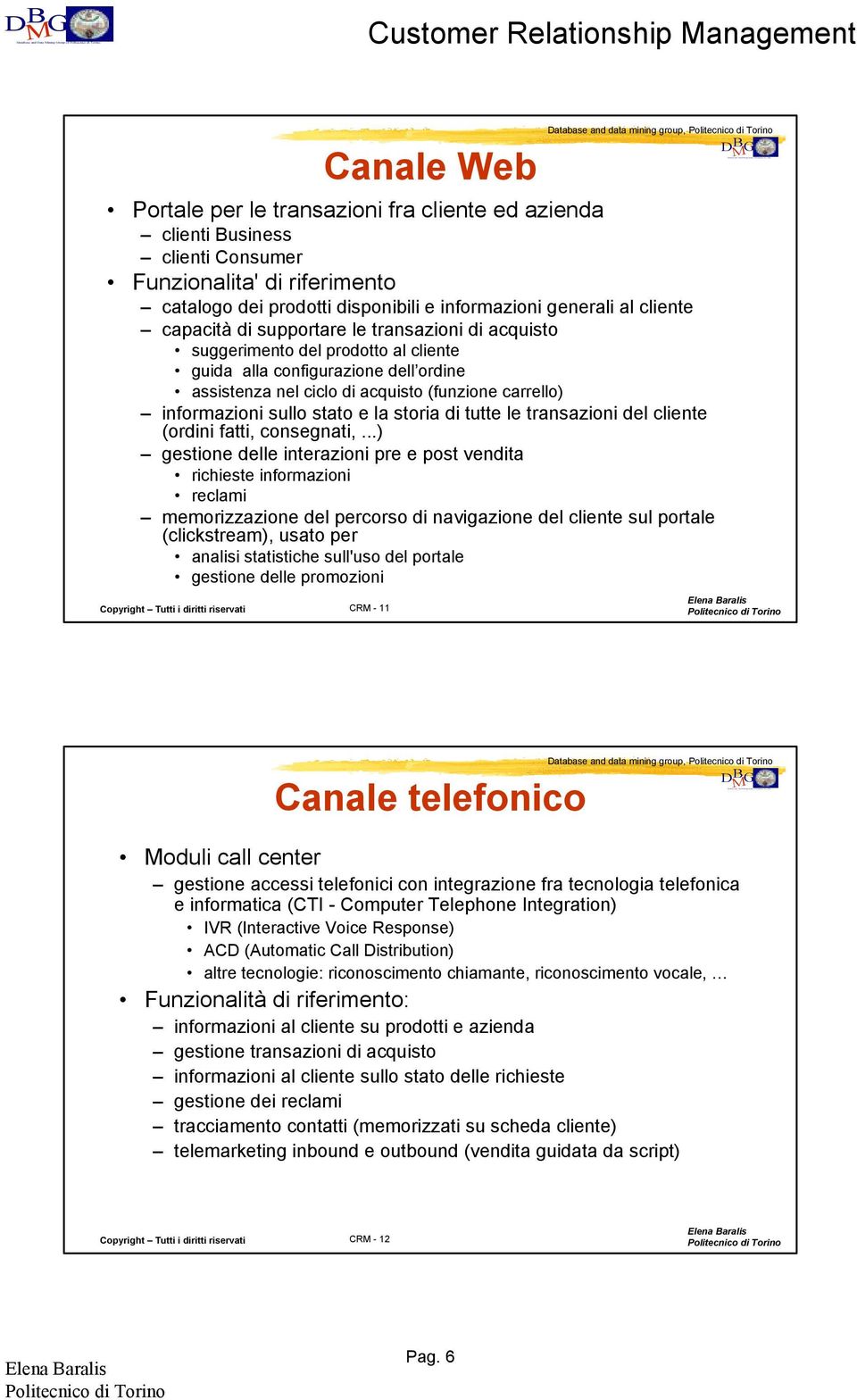 prodotto al cliente guida alla configurazione dell ordine assistenza nel ciclo di acquisto (funzione carrello) informazioni sullo stato e la storia di tutte le transazioni del cliente (ordini fatti,