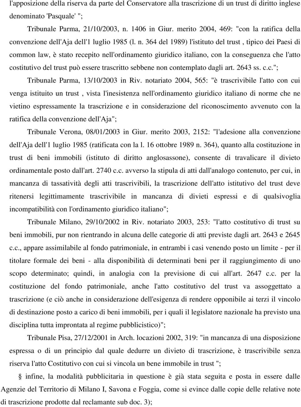 364 del 1989) l'istituto del trust, tipico dei Paesi di common law, è stato recepito nell'ordinamento giuridico italiano, con la conseguenza che l'atto costitutivo del trust può essere trascritto