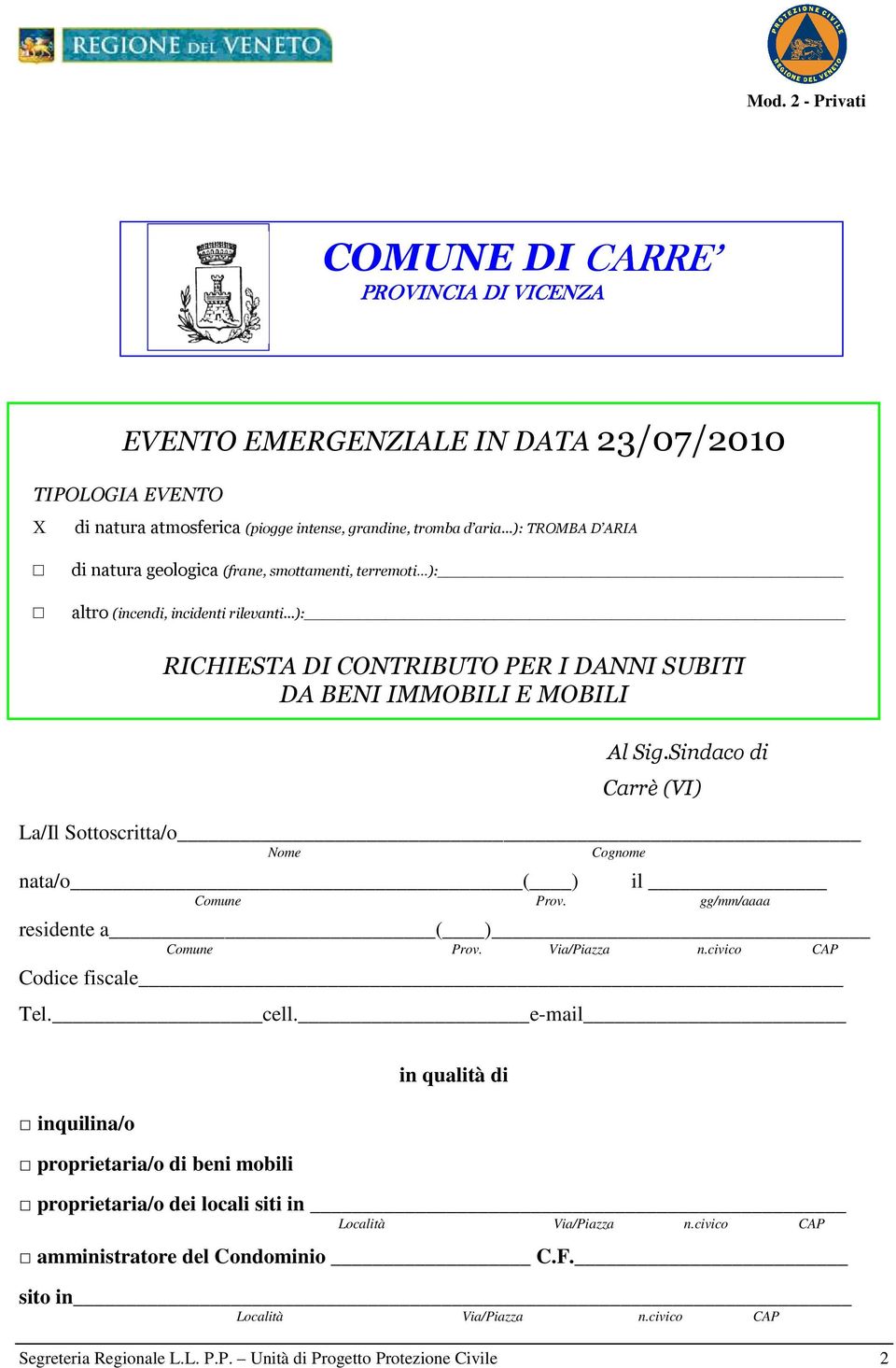 ..): RICHIESTA DI CONTRIBUTO PER I DANNI SUBITI DA BENI IMMOBILI E MOBILI Al Sig.Sindaco di Carrè (VI) La/Il Sottoscritta/o Nome Cognome nata/o ( ) il Comune Prov.