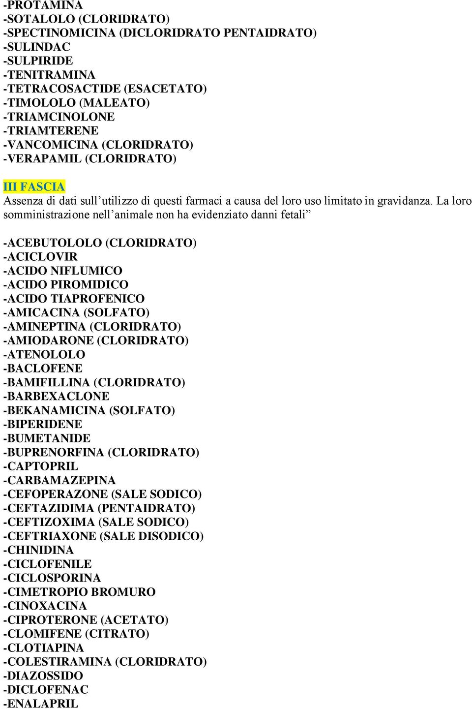 La loro somministrazione nell animale non ha evidenziato danni fetali -ACEBUTOLOLO (CLORIDRATO) -ACICLOVIR -ACIDO NIFLUMICO -ACIDO PIROMIDICO -ACIDO TIAPROFENICO -AMICACINA (SOLFATO) -AMINEPTINA