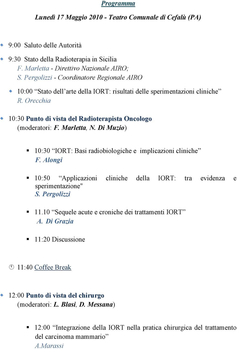 Marletta, N. Di Muzio) 10:30 IORT: Basi radiobiologiche e implicazioni cliniche F. Alongi 10:50 Applicazioni cliniche della IORT: tra evidenza e sperimentazione" S. Pergolizzi 11.