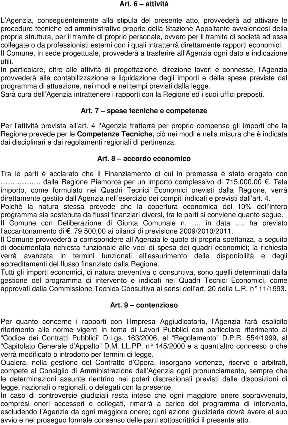 Il Comune, in sede progettuale, provvederà a trasferire all Agenzia ogni dato e indicazione utili.