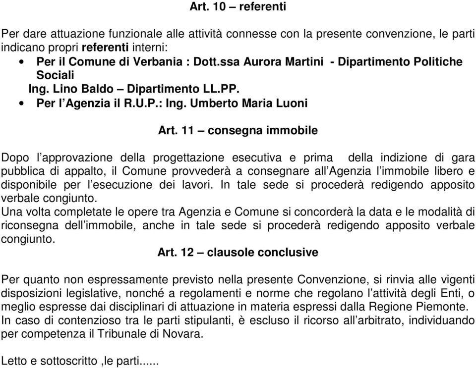 11 consegna immobile Dopo l approvazione della progettazione esecutiva e prima della indizione di gara pubblica di appalto, il Comune provvederà a consegnare all Agenzia l immobile libero e