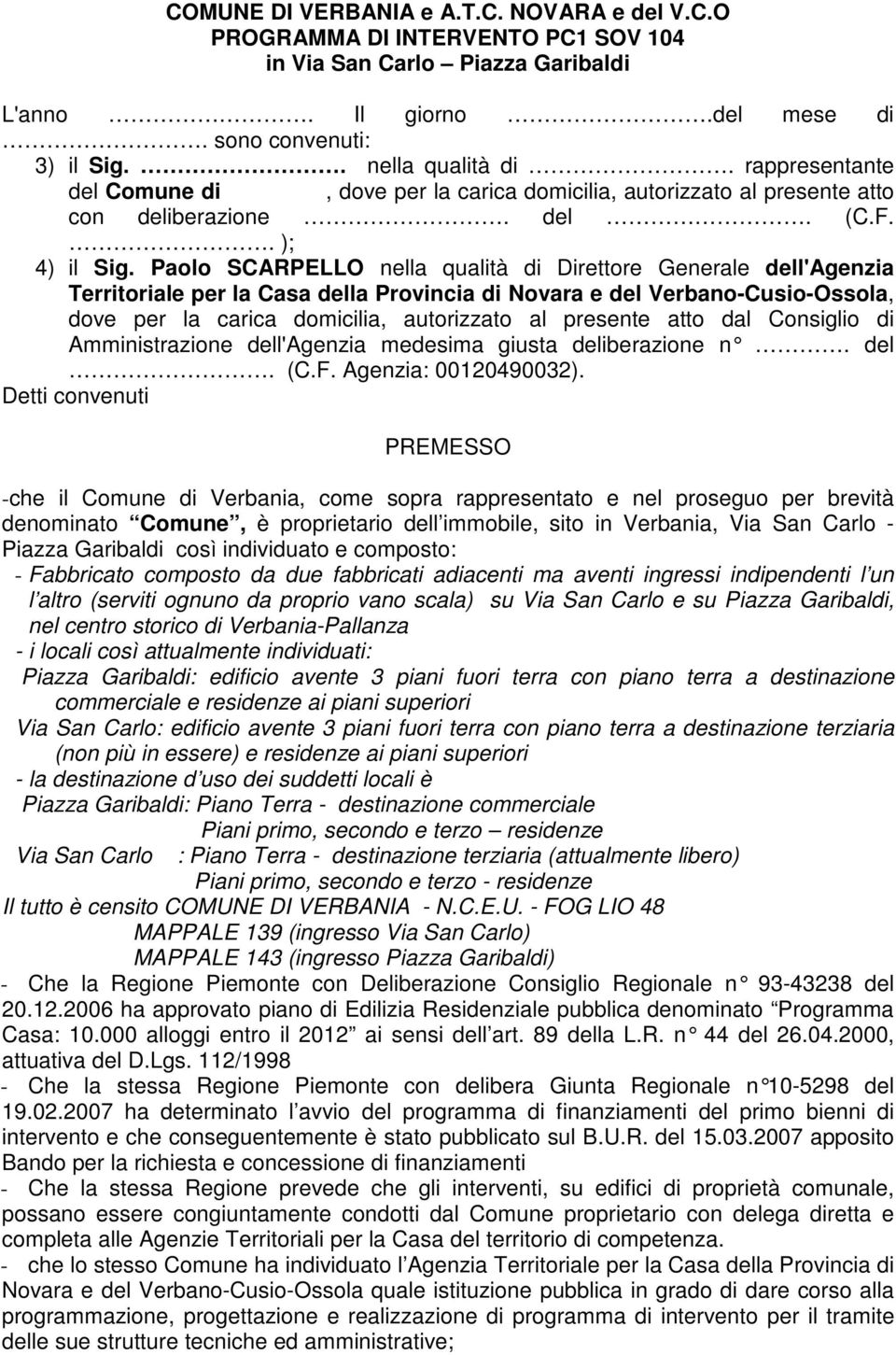 Paolo SCARPELLO nella qualità di Direttore Generale dell'agenzia Territoriale per la Casa della Provincia di Novara e del Verbano-Cusio-Ossola, dove per la carica domicilia, autorizzato al presente