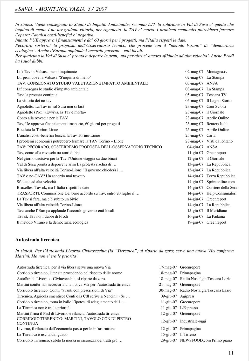 Pecoraro sosterra la proposta dell Osservatorio tecnico, che procede con il metodo Virano di democrazia ecologica. Anche l Europa applaude l accordo governo enti locali.