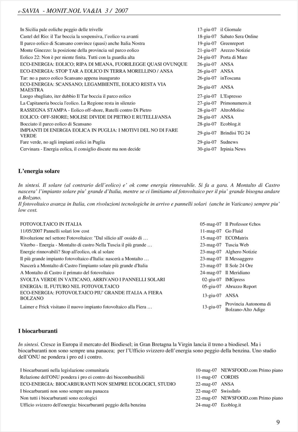 Tutti con la guardia alta ECO-ENERGIA: EOLICO; RIPA DI MEANA, FUORILEGGE QUASI OVUNQUE ECO-ENERGIA: STOP TAR A EOLICO IN TERRA MORELLINO / ANSA Tar: no a parco eolico Scansano appena inaugurato