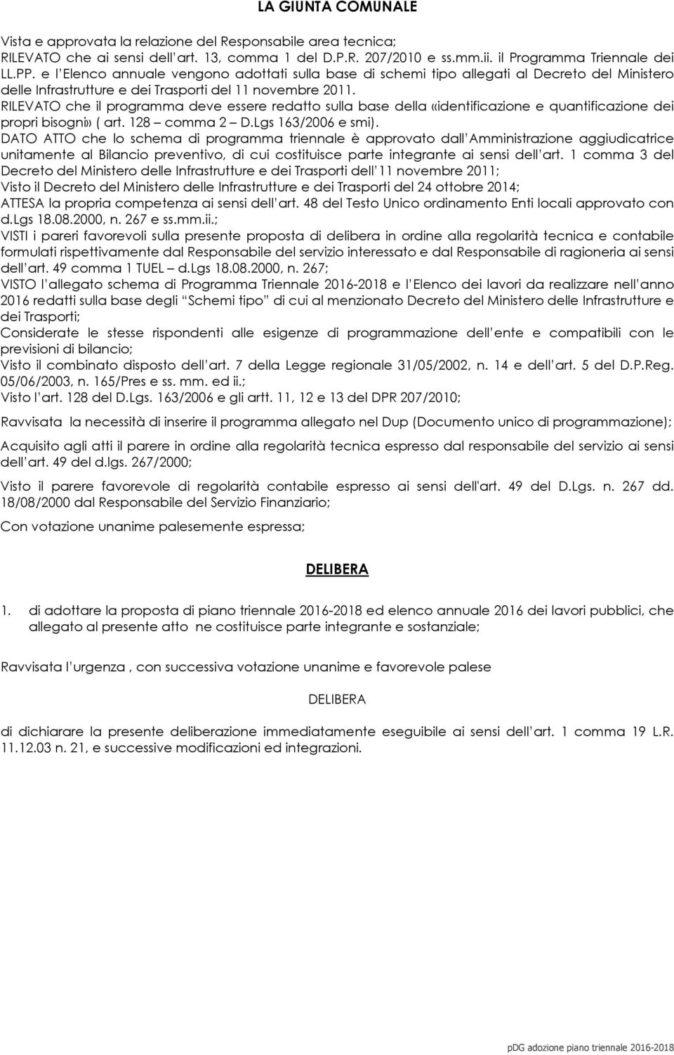 RILEVATO che il programma deve essere redatto sulla base della «identificazione e quantificazione dei propri bisogni» ( art. 128 comma 2 D.Lgs 163/2006 e smi).