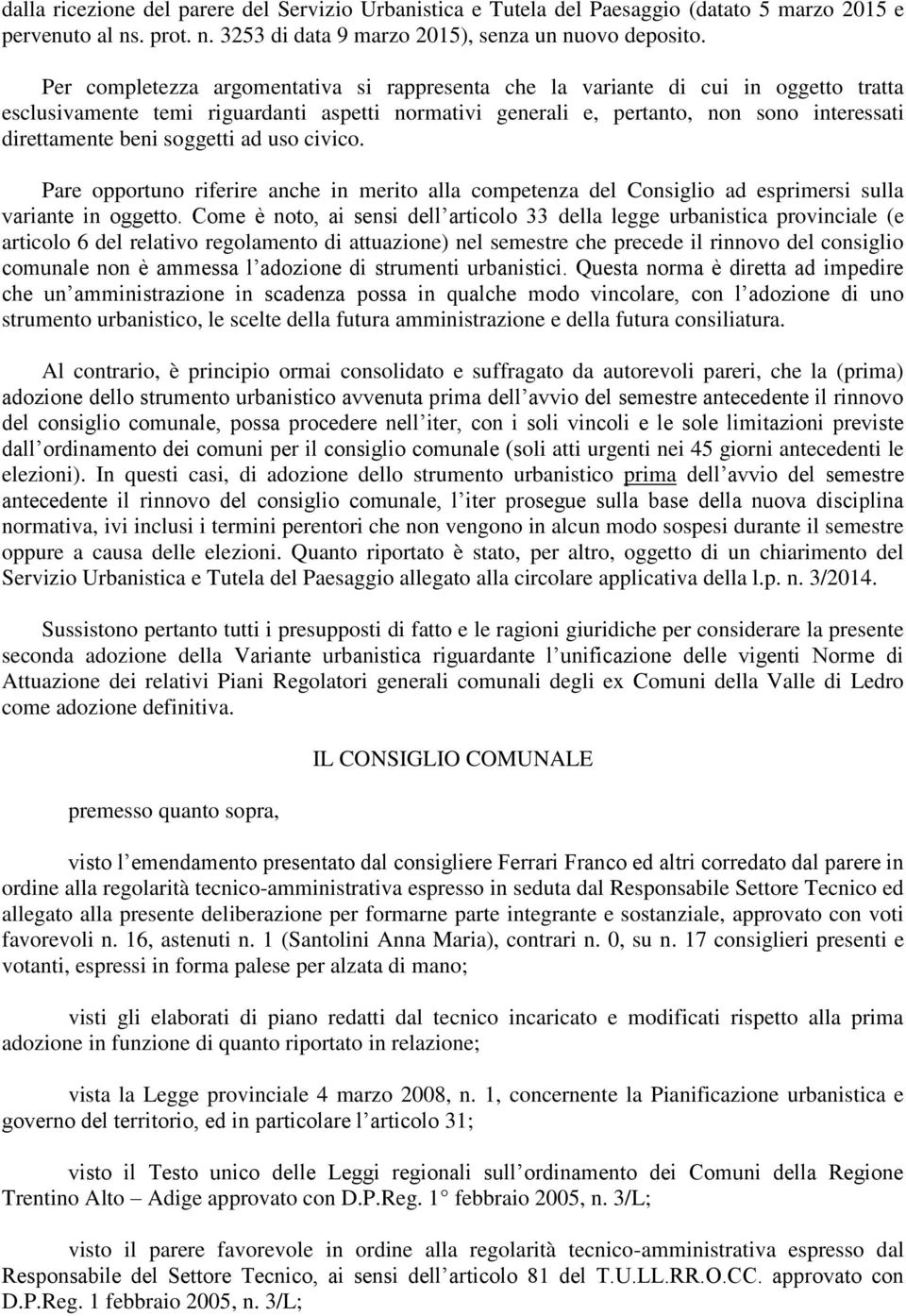 soggetti ad uso civico. Pare opportuno riferire anche in merito alla competenza del Consiglio ad esprimersi sulla variante in oggetto.