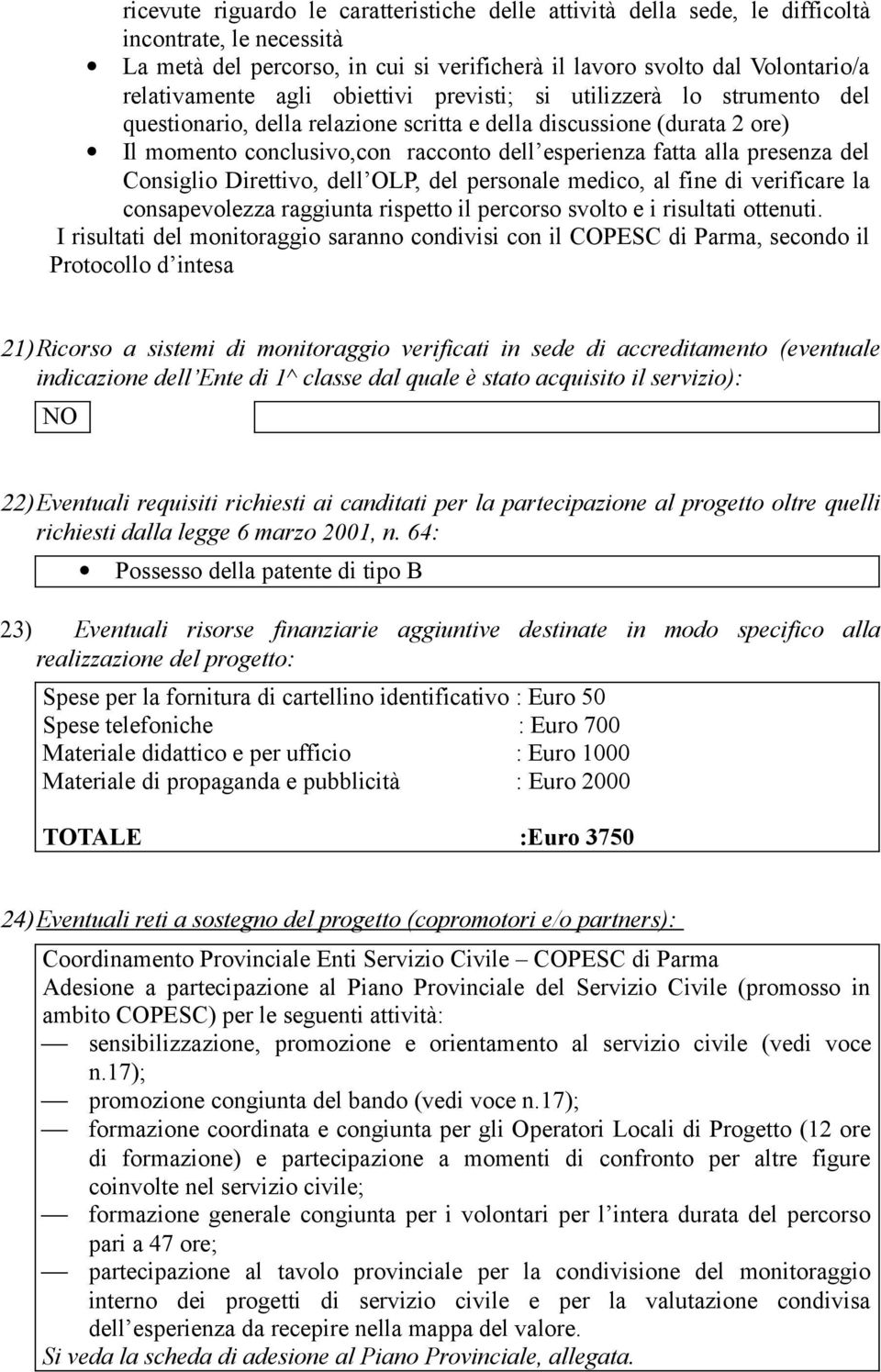 Consiglio Direttivo, dell OLP, del personale medico, al fine di verificare la consapevolezza raggiunta rispetto il percorso svolto e i risultati ottenuti.