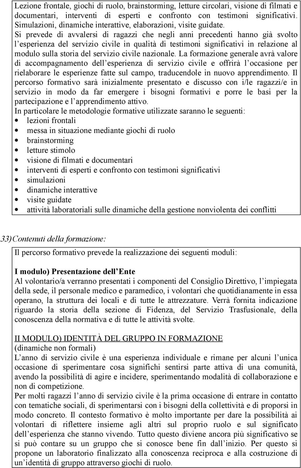 Si prevede di avvalersi di ragazzi che negli anni precedenti hanno già svolto l esperienza del servizio civile in qualità di testimoni significativi in relazione al modulo sulla storia del servizio