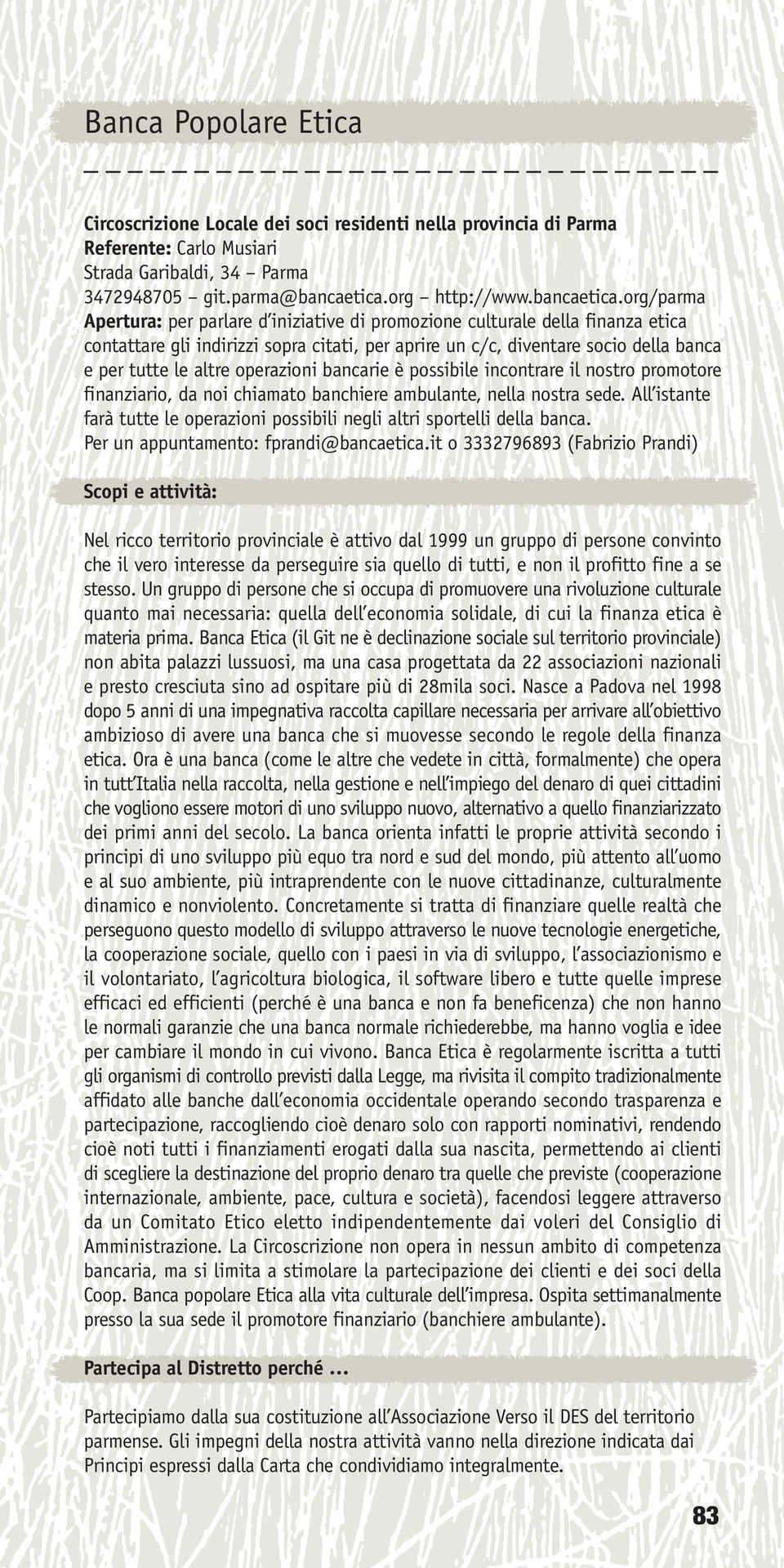 org/parma Apertura: per parlare d iniziative di promozione culturale della finanza etica contattare gli indirizzi sopra citati, per aprire un c/c, diventare socio della banca e per tutte le altre