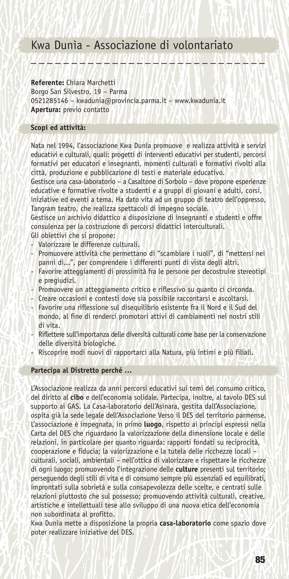 it Apertura: previo contatto Scopi ed attività: Nata nel 1994, l associazione Kwa Dunìa promuove e realizza attività e servizi educativi e culturali, quali: progetti di interventi educativi per