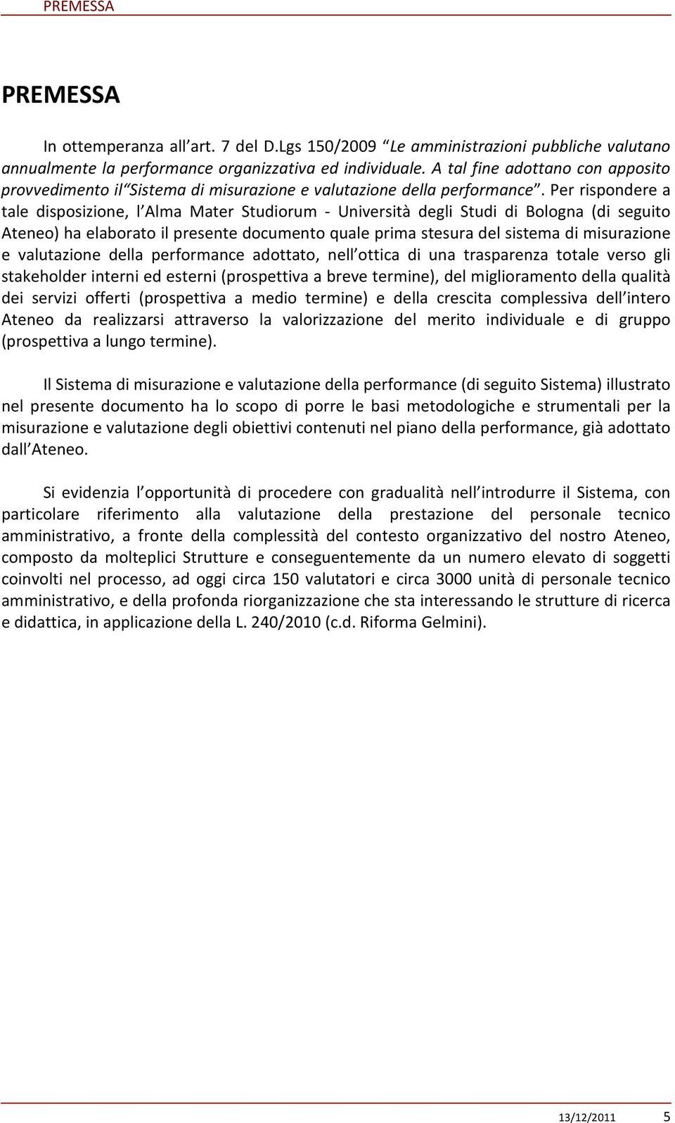 Per rispondere a tale disposizione, l Alma Mater Studiorum - Università degli Studi di Bologna (di seguito Ateneo) ha elaborato il presente documento quale prima stesura del sistema di misurazione e