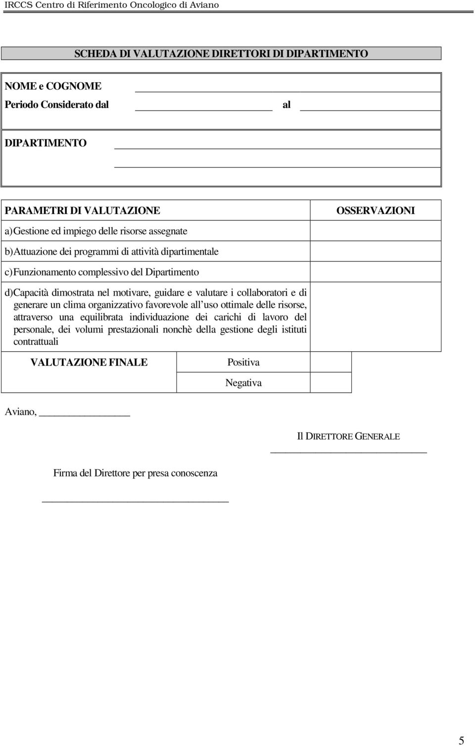 di generare un clima organizzativo favorevole all uso ottimale delle risorse, attraverso una equilibrata individuazione dei carichi di lavoro del personale, dei volumi