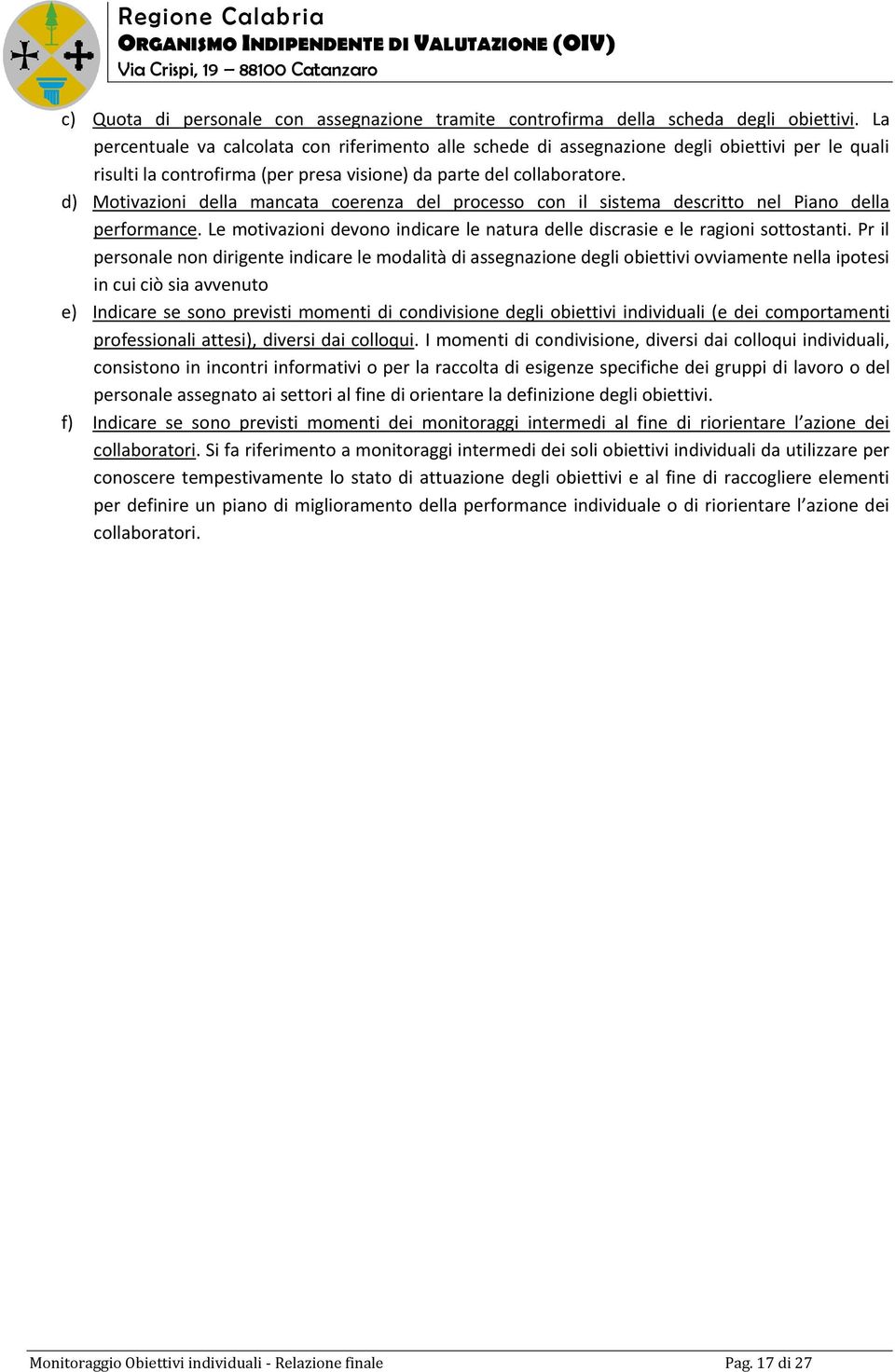 d) Motivazioni della mancata coerenza del processo con il sistema descritto nel Piano della performance. Le motivazioni devono indicare le natura delle discrasie e le ragioni sottostanti.